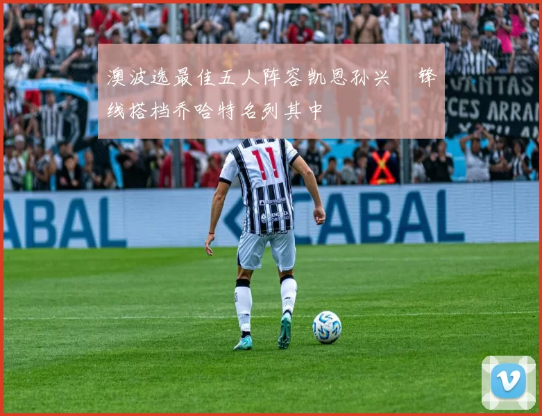 澳波选最佳五人阵容凯恩孙兴慜锋线搭档乔哈特名列其中